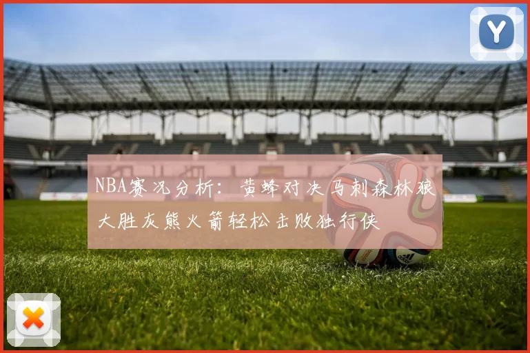 NBA赛况分析：黄蜂对决马刺森林狼大胜灰熊火箭轻松击败独行侠